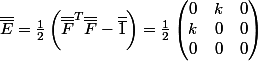 \bar{\bar{E}}=\frac{1}{2}\left({\bar{\bar{F}}}^T\bar{\bar{F}}-\bar{\bar{1}}\right)=\frac{1}{2}\left(\begin{matrix}0&k&0\\k&0&0\\0&0&0\\\end{matrix}\right)